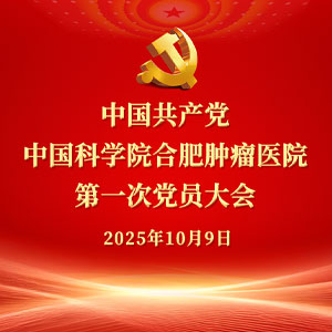 中國共產(chǎn)黨中國科學(xué)院合肥腫瘤醫(yī)院 第一次黨員大會(huì)